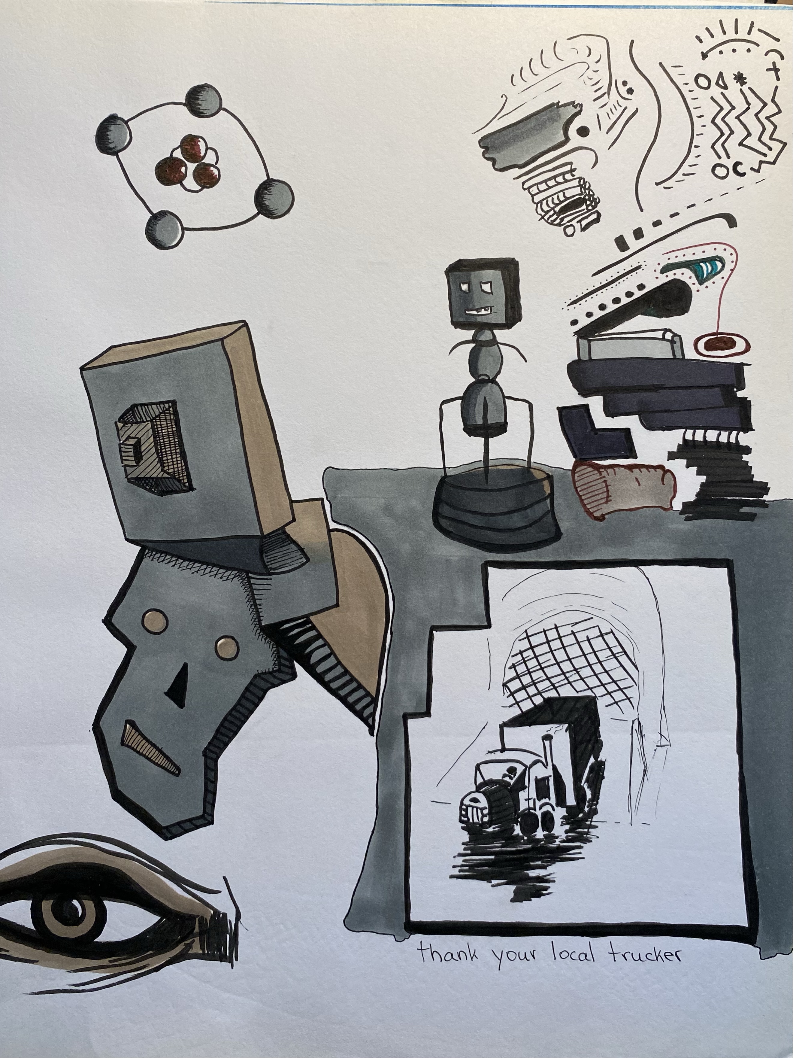 Page from sketchbook in ink and alcohol marker. Abstract metallic looking figures and shapes throughout the page. In the bottom right is an ink sketch of a truck with the text “thank your local trucker” written beneath. There is a system of orbiting spheres in the top left. In the center is a robot kind of figure. Toward the middle-left is a sort of mechanical and metal face attached to a metal structure. An eye in ink is illustrated un the bottom left. In the top right are abstract lines, squiggles, and doodles.